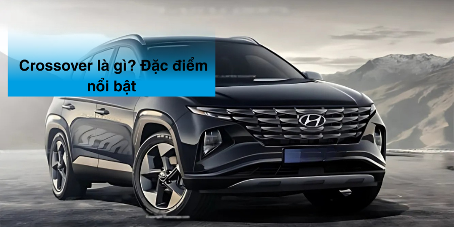 Crossover: Xe đa năng, phong cách, tiện nghi cho mọi hành trình 1 Crossover la gi Dac diem noi bat